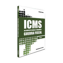 Livro - ICMS - Do Imposto sobre o Consumo à GUERRA FISCAL